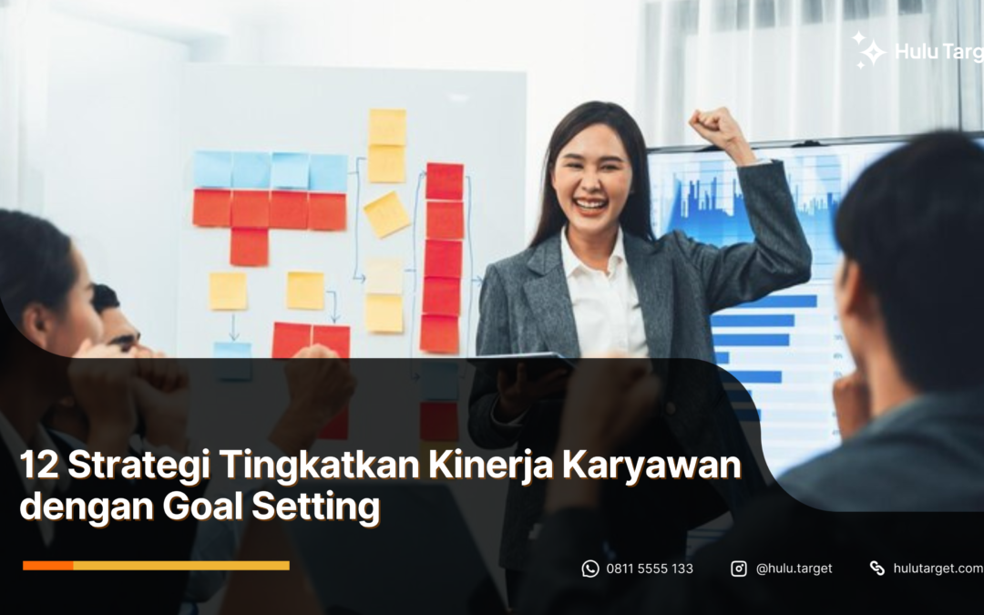 12 Strategi Tingkatkan Kinerja Karyawan dengan Goal Setting